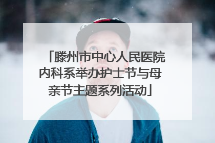 滕州市中心人民医院内科系举办护士节与母亲节主题系列活动