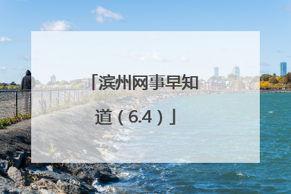 滨州网事早知道（6.4）