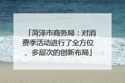 菏泽市商务局：对消费季活动进行了全方位、多层次的创新布局