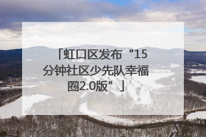 虹口区发布“15分钟社区少先队幸福圈2.0版”