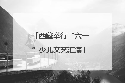 西藏举行“六一”少儿文艺汇演
