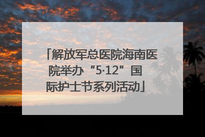 解放军总医院海南医院举办“5·12”国际护士节系列活动