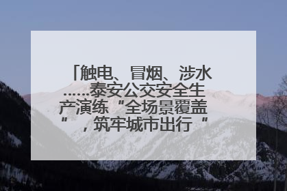 触电、冒烟、涉水……泰安公交安全生产演练“全场景覆盖”，筑牢城市出行“安全生命线”