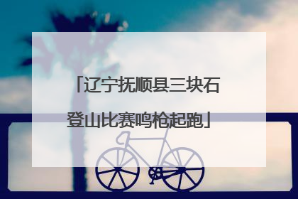 辽宁抚顺县三块石登山比赛鸣枪起跑