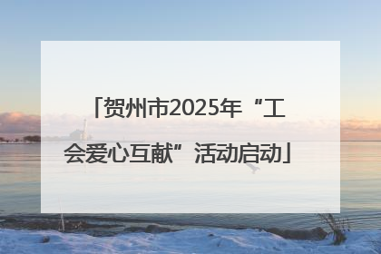 贺州市2025年“工会爱心互献”活动启动