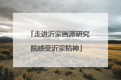 走进沂蒙画派研究院感受沂蒙精神