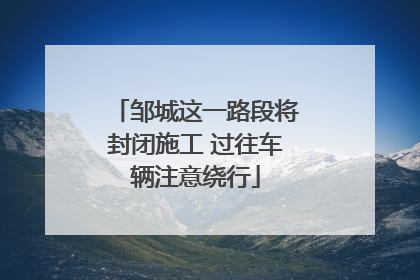 邹城这一路段将封闭施工 过往车辆注意绕行