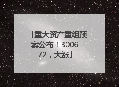 重大资产重组预案公布！300672，大涨