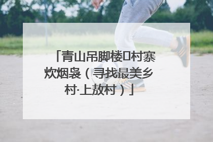 青山吊脚楼 村寨炊烟袅（寻找最美乡村·上敖村）