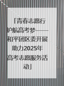 青春志愿行 护航高考梦——和平团区委开展助力2025年高考志愿服务活动