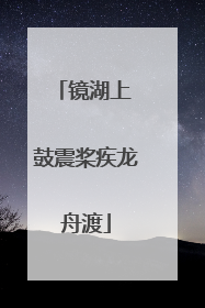 镜湖上 鼓震桨疾龙舟渡