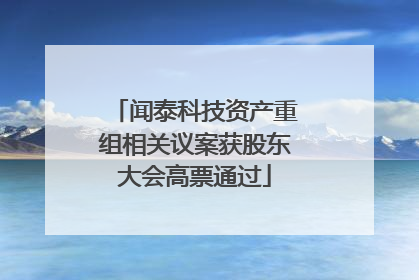 闻泰科技资产重组相关议案获股东大会高票通过