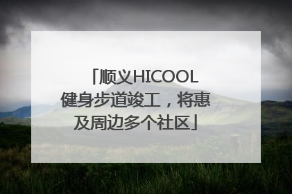 顺义HICOOL健身步道竣工，将惠及周边多个社区