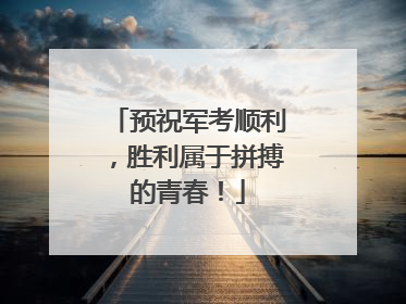 预祝军考顺利，胜利属于拼搏的青春！