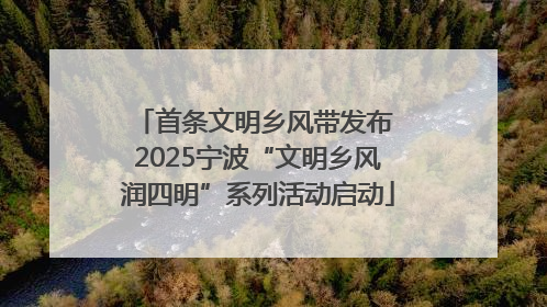 首条文明乡风带发布 2025宁波“文明乡风润四明”系列活动启动
