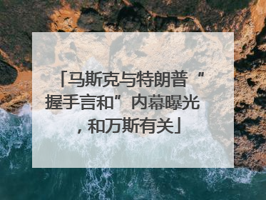 马斯克与特朗普“握手言和”内幕曝光，和万斯有关