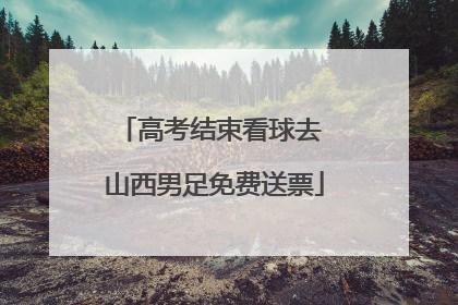 高考结束看球去 山西男足免费送票