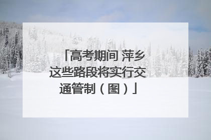 高考期间 萍乡这些路段将实行交通管制（图）