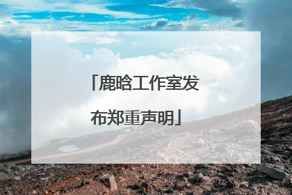鹿晗工作室发布郑重声明