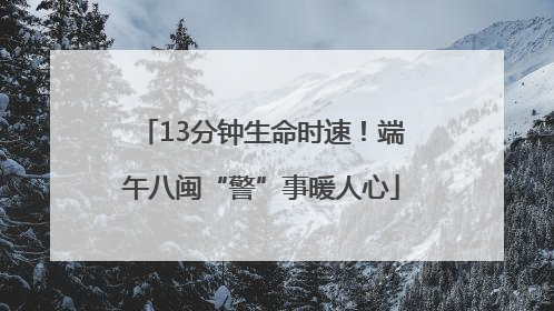 13分钟生命时速！端午八闽“警”事暖人心
