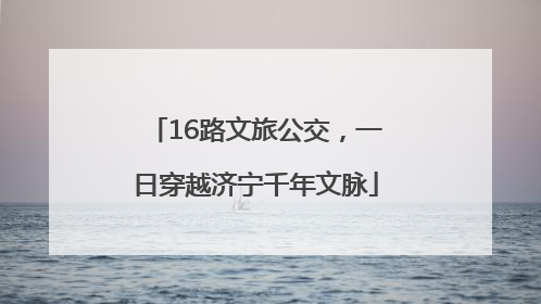 16路文旅公交，一日穿越济宁千年文脉