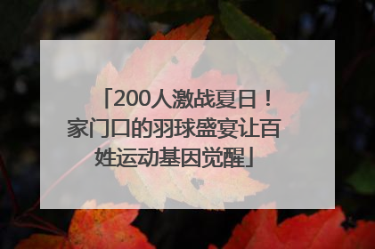 200人激战夏日！家门口的羽球盛宴让百姓运动基因觉醒
