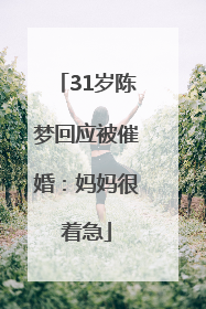 31岁陈梦回应被催婚：妈妈很着急
