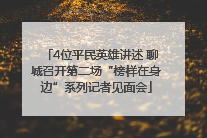 4位平民英雄讲述 聊城召开第二场“榜样在身边”系列记者见面会