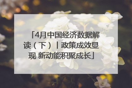 4月中国经济数据解读（下）丨政策成效显现 新动能积聚成长