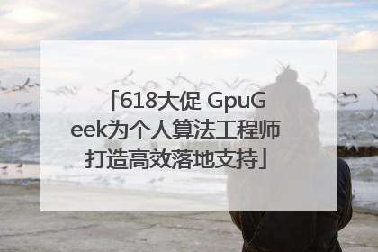 618大促 GpuGeek为个人算法工程师打造高效落地支持
