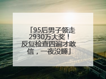 95后男子领走2930万大奖！反复检查四遍才敢信，一夜没睡