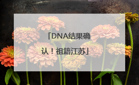 DNA结果确认！祖籍江苏